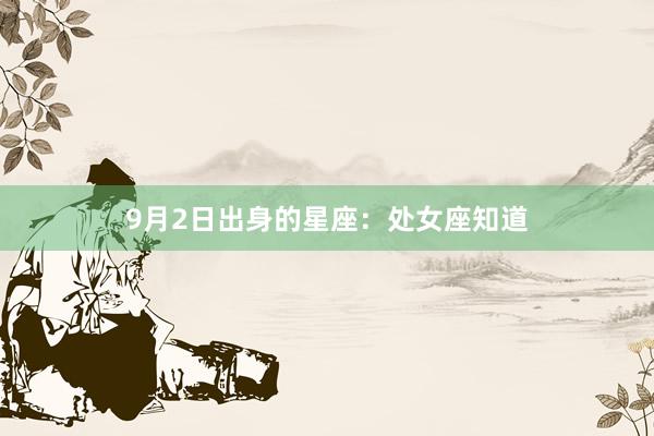 9月2日出身的星座：处女座知道